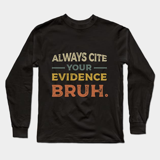 Funny Always Cite Your Evidence Bruh vintage Long Sleeve T-Shirt by Danny.bel